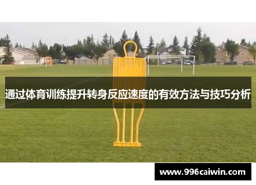 通过体育训练提升转身反应速度的有效方法与技巧分析